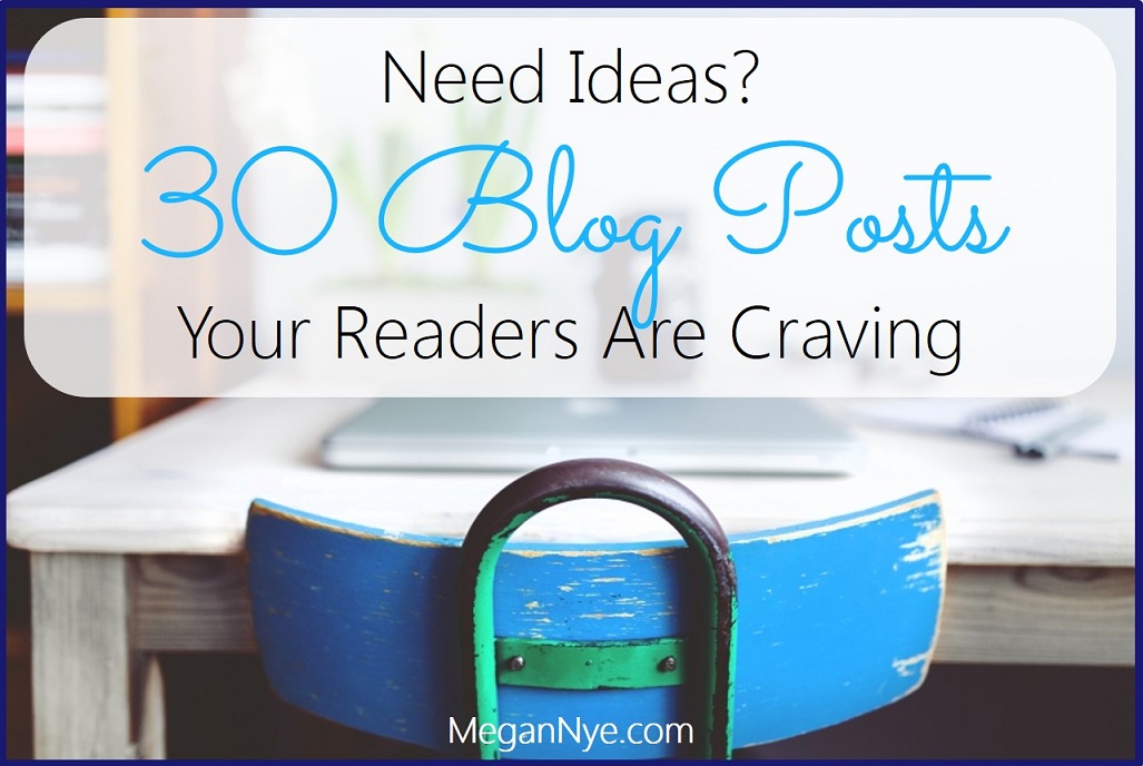 Need Ideas? 30 Blog Posts Your Readers are Craving