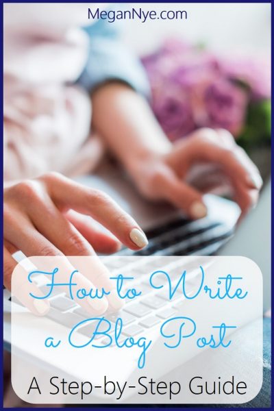 How To Write A Blog Post: A Step-by-Step Guide - Megan Nye